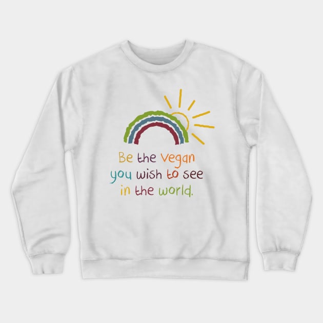 Be the vegan you wish to see in the world Crewneck Sweatshirt by ScottyWalters